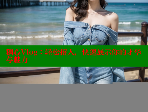 糖心Vlog：轻松招人，快速展示你的才华与魅力 糖心VLOG官方在线观看 第1张