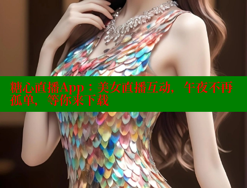 糖心直播App：美女直播互动，午夜不再孤单，等你来下载 糖心vlog网页版 第2张
