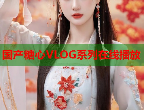 国产糖心VLOG系列在线播放