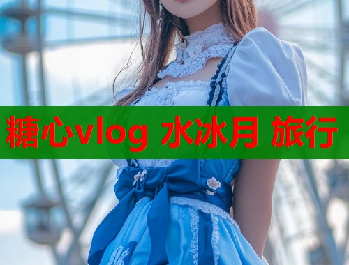 糖心vlog 水冰月 旅行