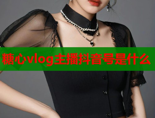糖心vlog主播抖音号是什么