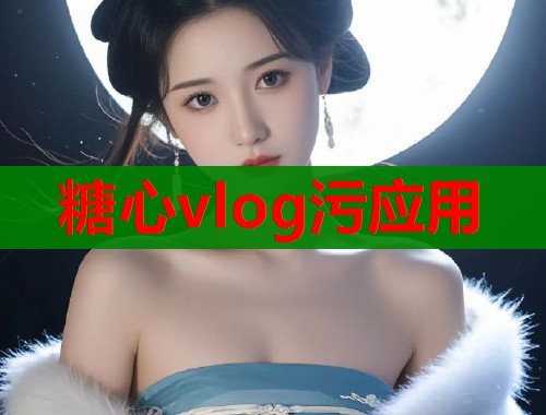 糖心vlog污应用