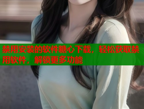 禁用安装的软件糖心下载，轻松获取禁用软件，解锁更多功能  第1张
