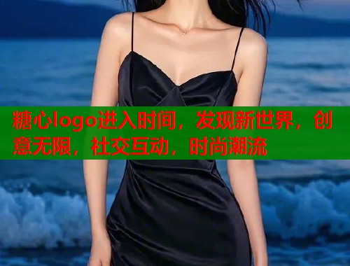 糖心logo进入时间，发现新世界，创意无限，社交互动，时尚潮流