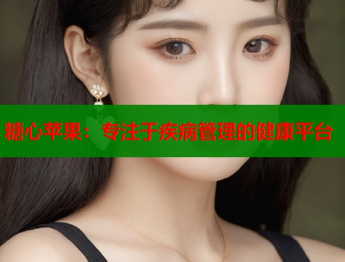 糖心苹果：专注于疾病管理的健康平台