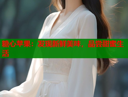 糖心苹果：发现新鲜美味，品尝甜蜜生活  第2张