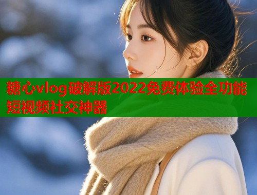 糖心vlog破解版2022免费体验全功能短视频社交神器