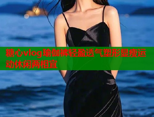 糖心vlog瑜伽裤轻盈透气塑形显瘦运动休闲两相宜